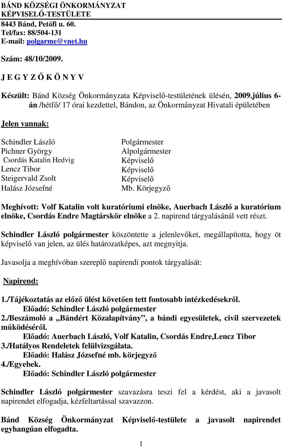 július 6- án /hétfı/ 17 órai kezdettel, Bándon, az Önkormányzat Hivatali épületében Jelen vannak: Schindler László Pichner György Csordás Katalin Hedvig Lencz Tibor Steigervald Zsolt Halász Józsefné