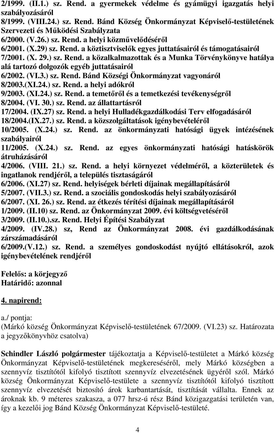 (VI.3.) sz. Rend. Bánd Községi Önkormányzat vagyonáról 8/2003.(XI.24.) sz. Rend. a helyi adókról 9/2003. (XI.24.) sz. Rend. a temetırıl és a temetkezési tevékenységrıl 8/2004. (VI. 30.) sz. Rend. az állattartásról 17/2004.