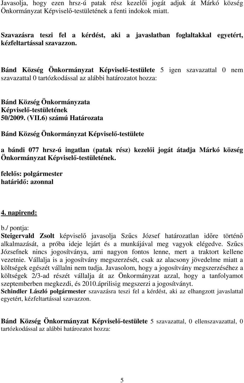 Bánd Község Önkormányzat Képviselı-testülete 5 igen szavazattal 0 nem szavazattal 0 tartózkodással az alábbi határozatot hozza: Bánd Község Önkormányzata 50/2009. (VII.