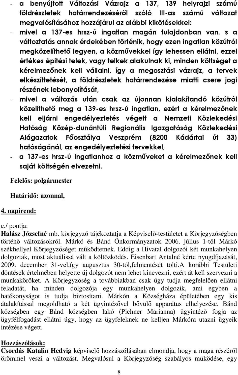 telkek alakulnak ki, minden költséget a kérelmezınek kell vállalni, így a megosztási vázrajz, a tervek elkészíttetését, a földrészletek határrendezése miatti csere jogi részének lebonyolítását, -