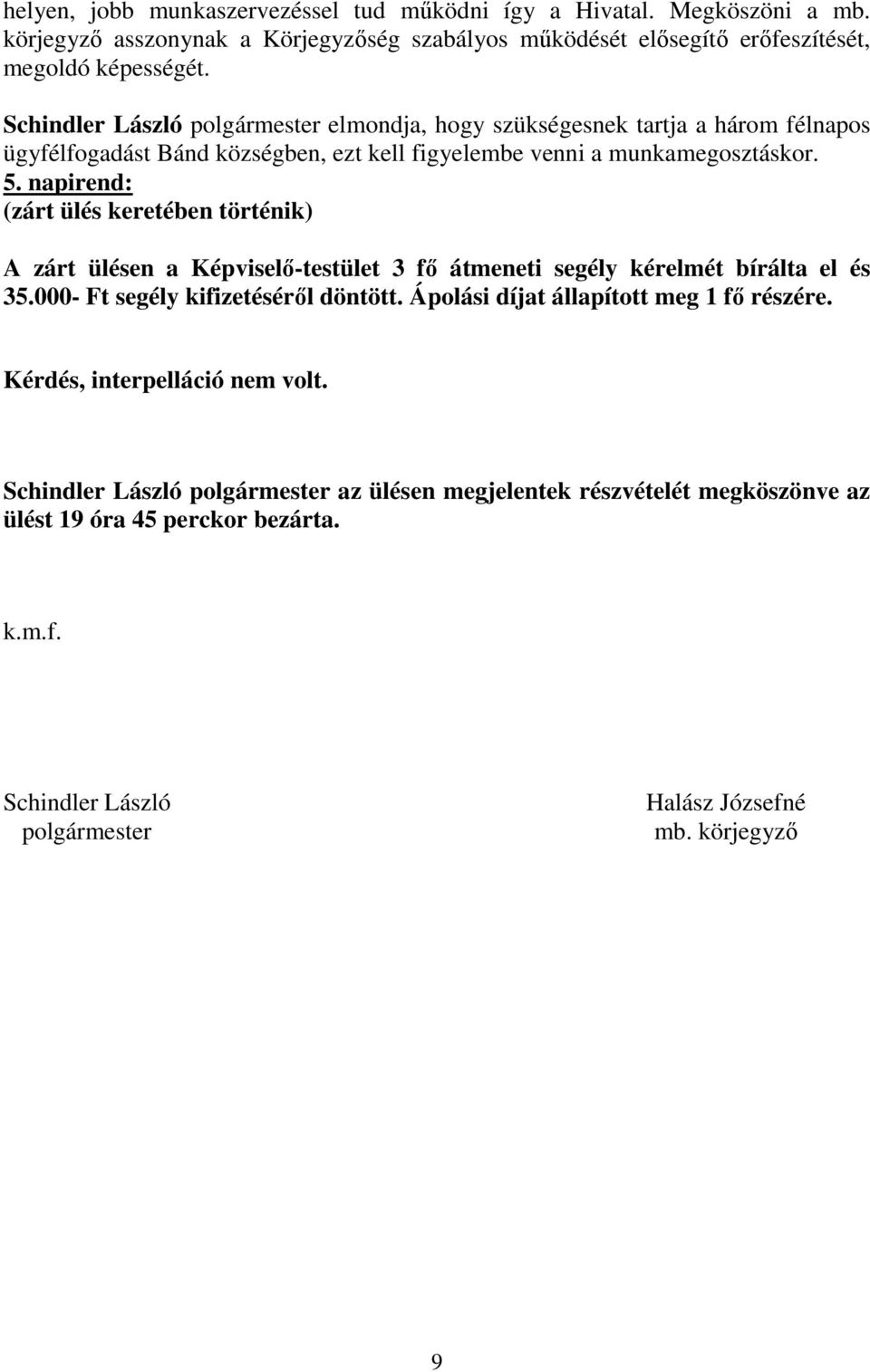 napirend: (zárt ülés keretében történik) A zárt ülésen a Képviselı-testület 3 fı átmeneti segély kérelmét bírálta el és 35.000- Ft segély kifizetésérıl döntött.