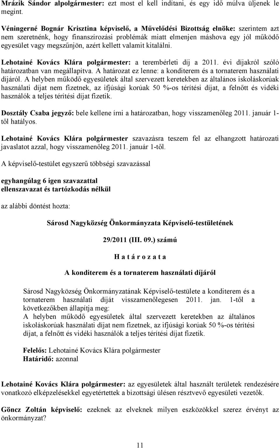 azért kellett valamit kitalálni. Lehotainé Kovács Klára polgármester: a terembérleti díj a 2011. évi díjakról szóló határozatban van megállapítva.