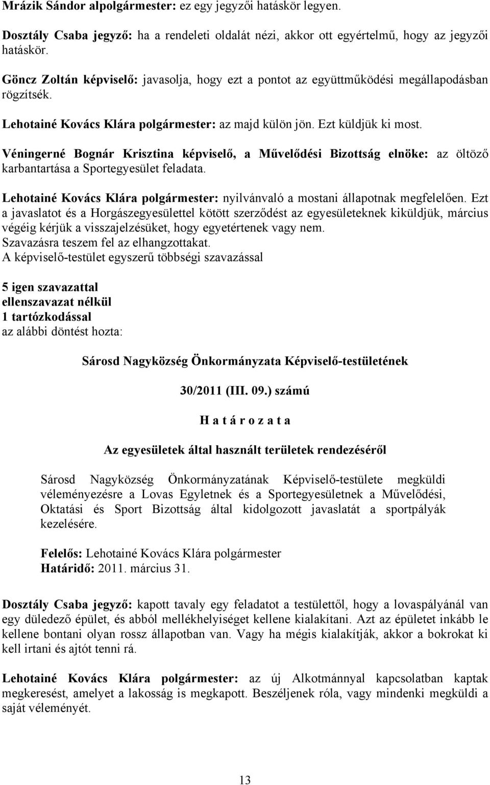 Véningerné Bognár Krisztina képviselő, a Művelődési Bizottság elnöke: az öltöző karbantartása a Sportegyesület feladata.