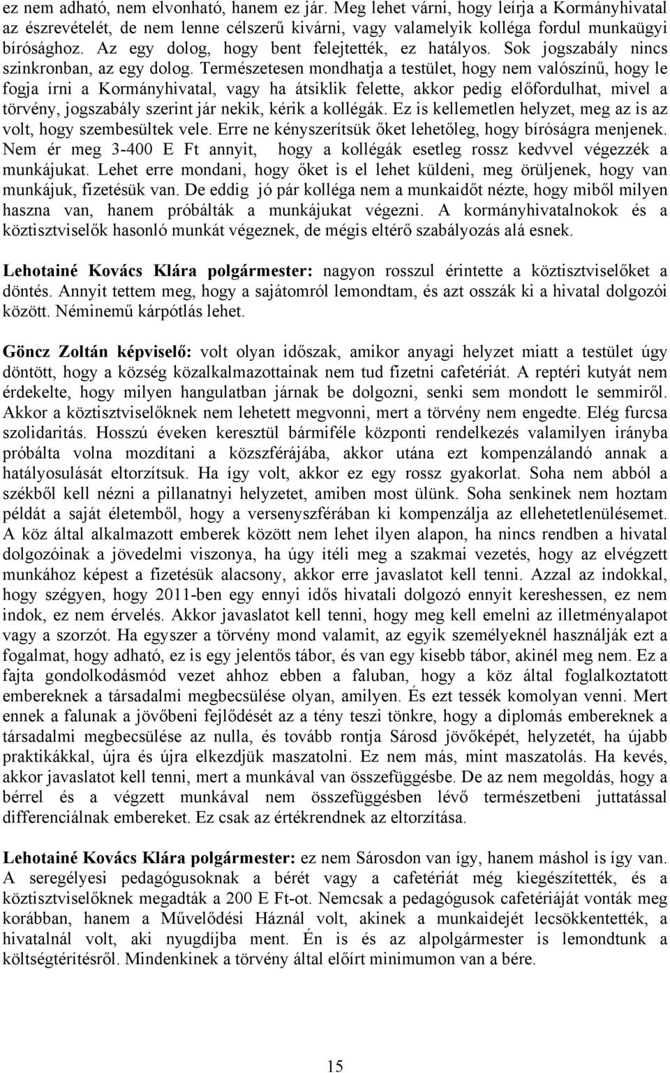 Természetesen mondhatja a testület, hogy nem valószínű, hogy le fogja írni a Kormányhivatal, vagy ha átsiklik felette, akkor pedig előfordulhat, mivel a törvény, jogszabály szerint jár nekik, kérik a