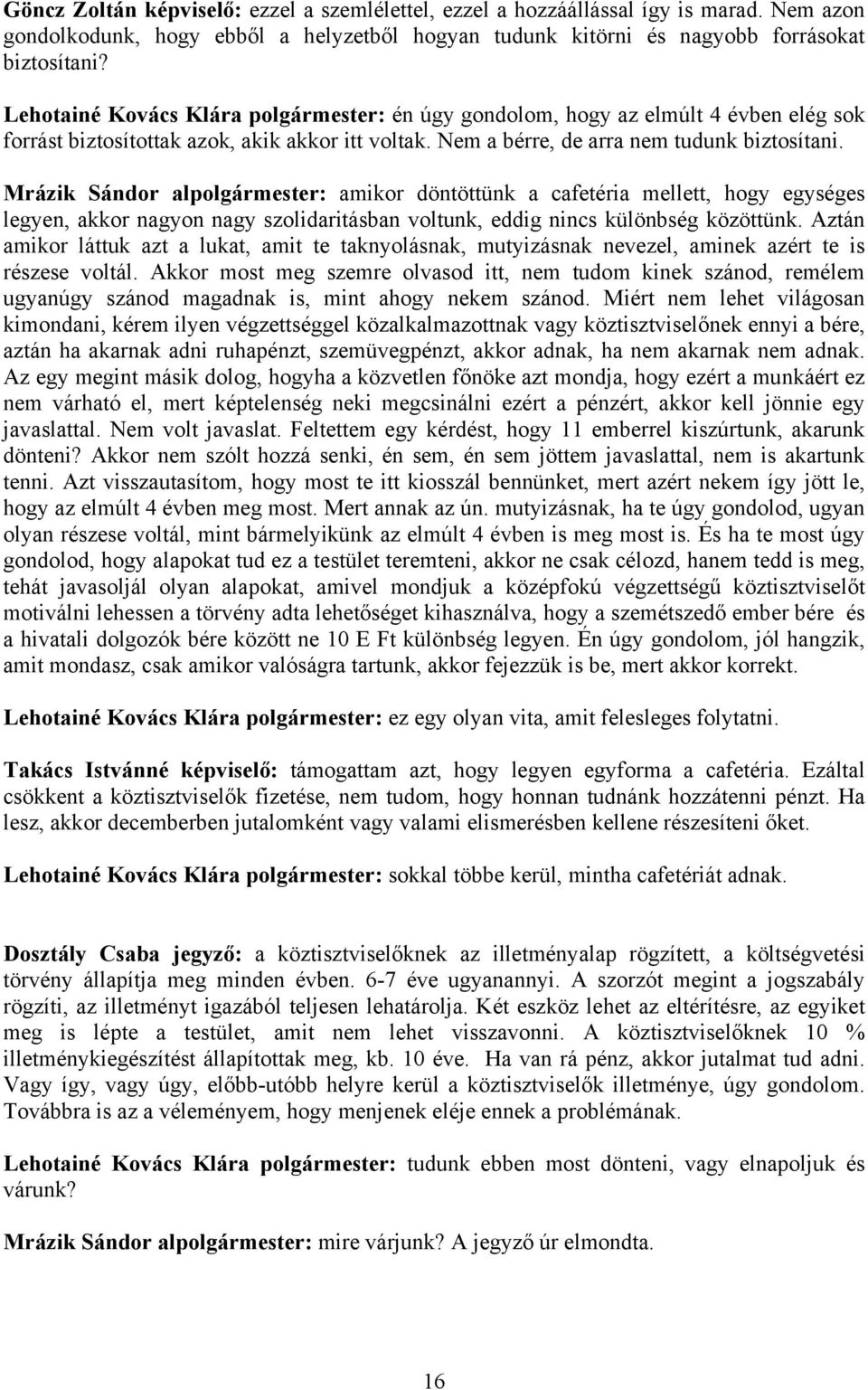 Mrázik Sándor alpolgármester: amikor döntöttünk a cafetéria mellett, hogy egységes legyen, akkor nagyon nagy szolidaritásban voltunk, eddig nincs különbség közöttünk.