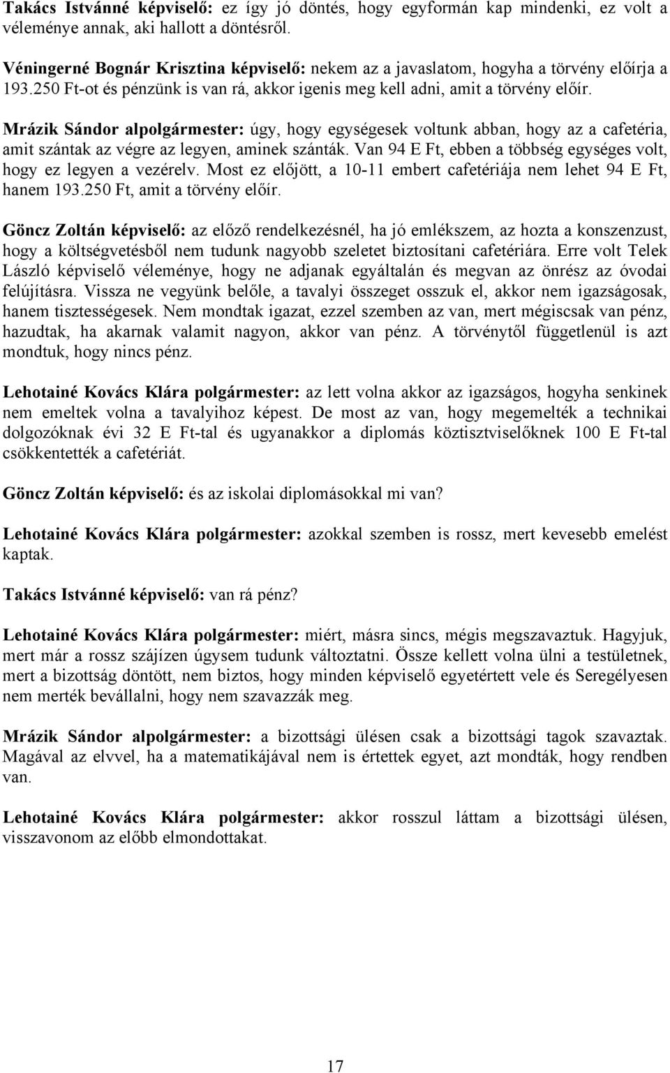 Mrázik Sándor alpolgármester: úgy, hogy egységesek voltunk abban, hogy az a cafetéria, amit szántak az végre az legyen, aminek szánták.