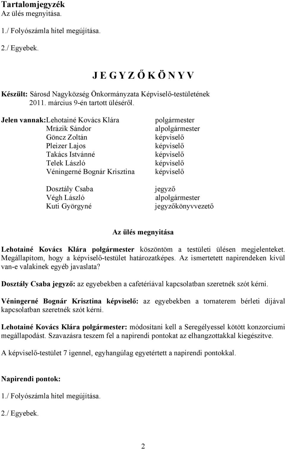 Jelen vannak: Lehotainé Kovács Klára Mrázik Sándor Göncz Zoltán Pleizer Lajos Takács Istvánné Telek László Véningerné Bognár Krisztina Dosztály Csaba Végh László Kuti Györgyné polgármester