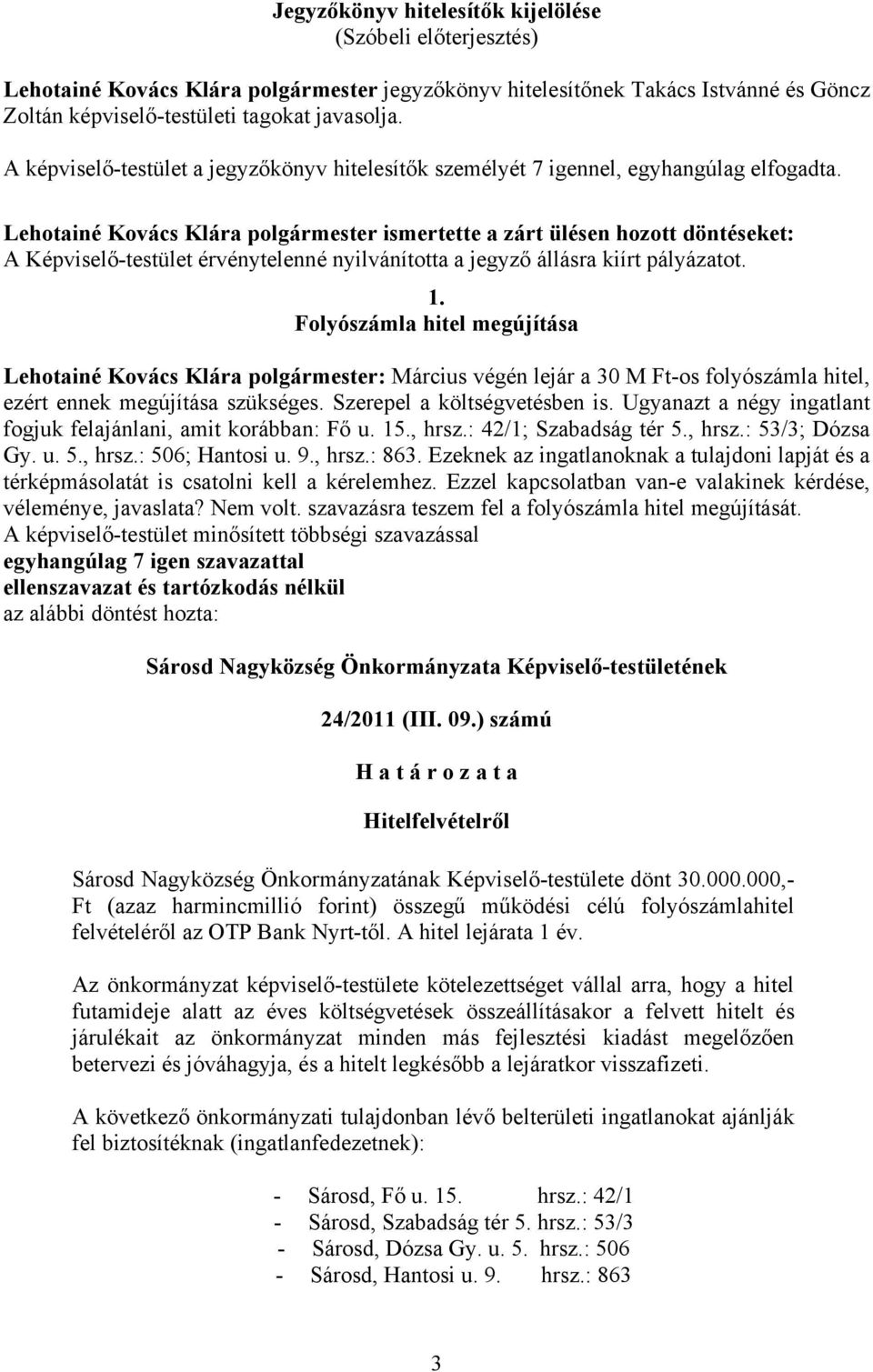 Lehotainé Kovács Klára polgármester ismertette a zárt ülésen hozott döntéseket: A Képviselő-testület érvénytelenné nyilvánította a jegyző állásra kiírt pályázatot. 1.