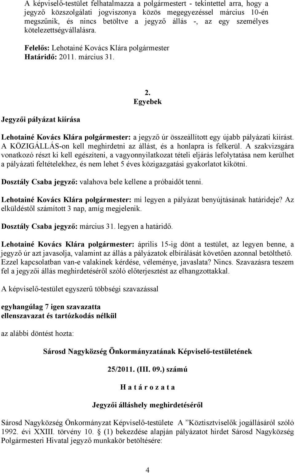 Egyebek Lehotainé Kovács Klára polgármester: a jegyző úr összeállított egy újabb pályázati kiírást. A KÖZIGÁLLÁS-on kell meghirdetni az állást, és a honlapra is felkerül.