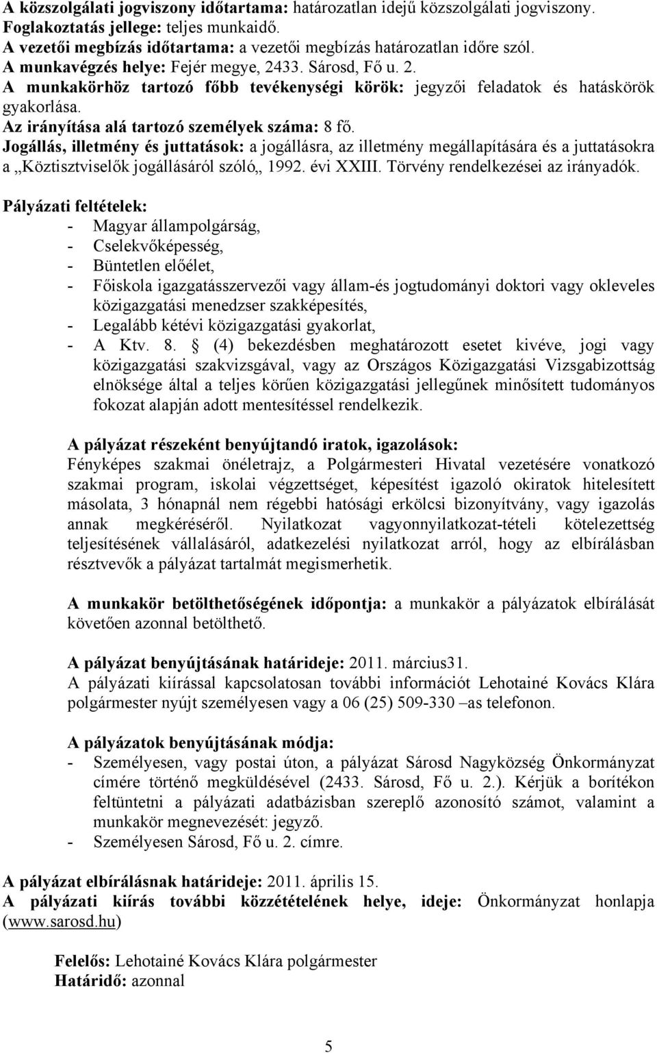 Jogállás, illetmény és juttatások: a jogállásra, az illetmény megállapítására és a juttatásokra a Köztisztviselők jogállásáról szóló 1992. évi XXIII. Törvény rendelkezései az irányadók.