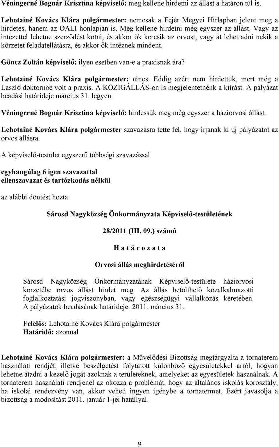 Vagy az intézettel lehetne szerződést kötni, és akkor ők keresik az orvost, vagy át lehet adni nekik a körzetet feladatellátásra, és akkor ők intéznek mindent.