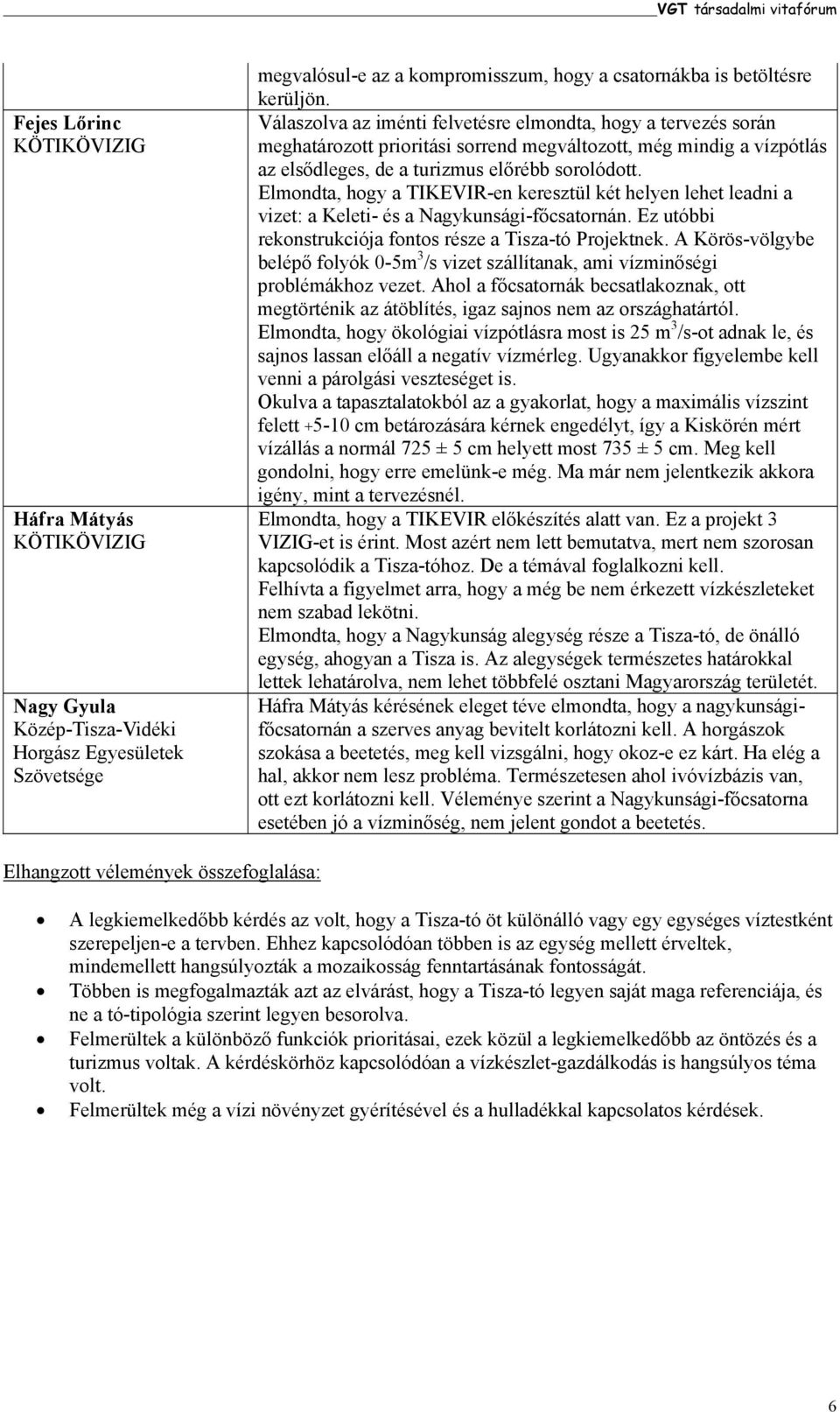 Elmondta, hogy a TIKEVIR-en keresztül két helyen lehet leadni a vizet: a Keleti- és a Nagykunsági-főcsatornán. Ez utóbbi rekonstrukciója fontos része a Tisza-tó Projektnek.