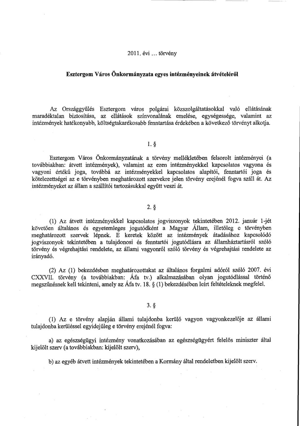 törvény Esztergom Város önkormányzata egyes intézményeinek átvételéről Az Országgyűlés Esztergom város polgárai közszolgáltatásokkal való ellátásána k maradéktalan biztosítása, az ellátások