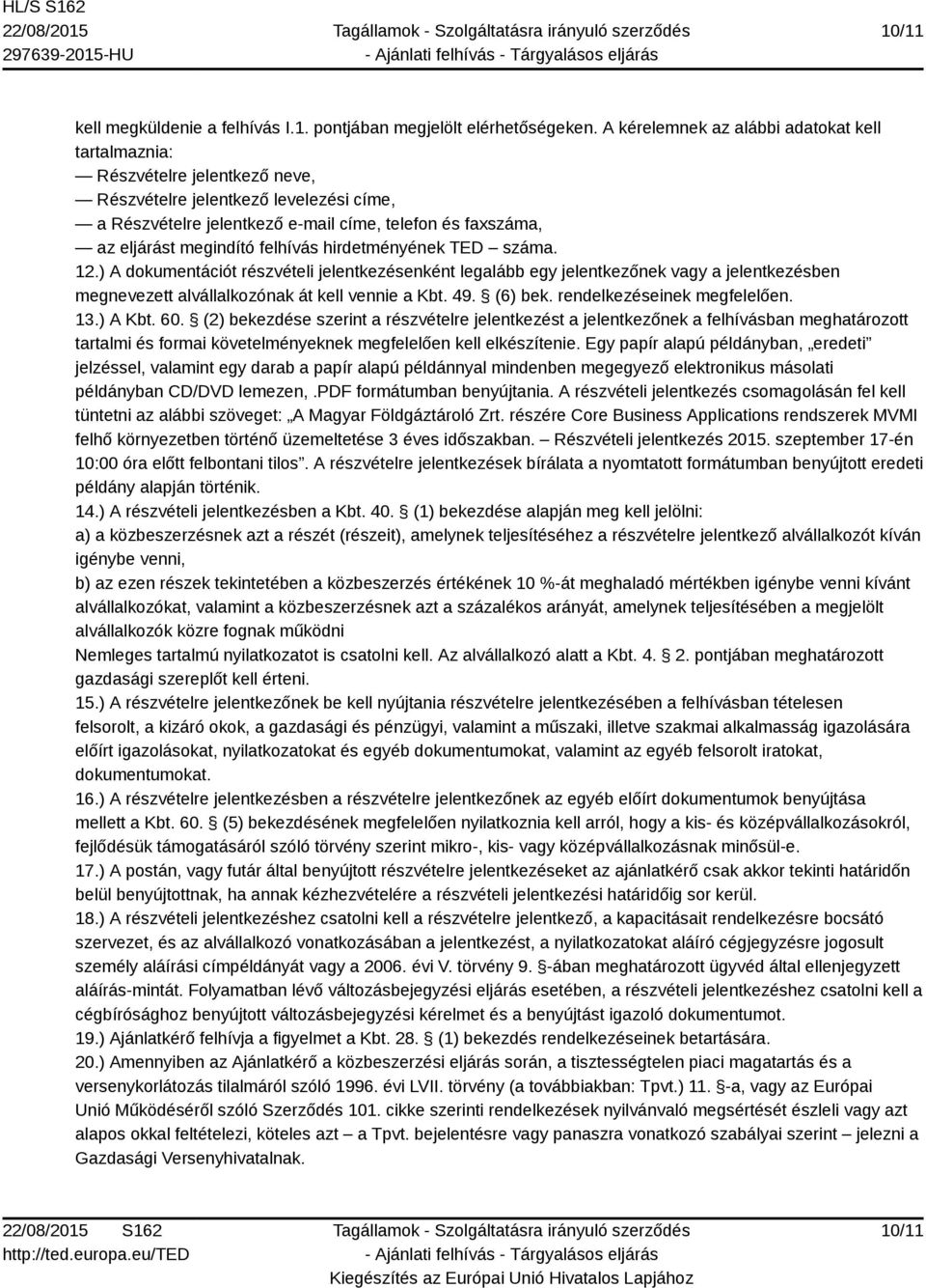 megindító felhívás hirdetményének TED száma. 12.) A dokumentációt részvételi jelentkezésenként legalább egy jelentkezőnek vagy a jelentkezésben megnevezett alvállalkozónak át kell vennie a Kbt. 49.