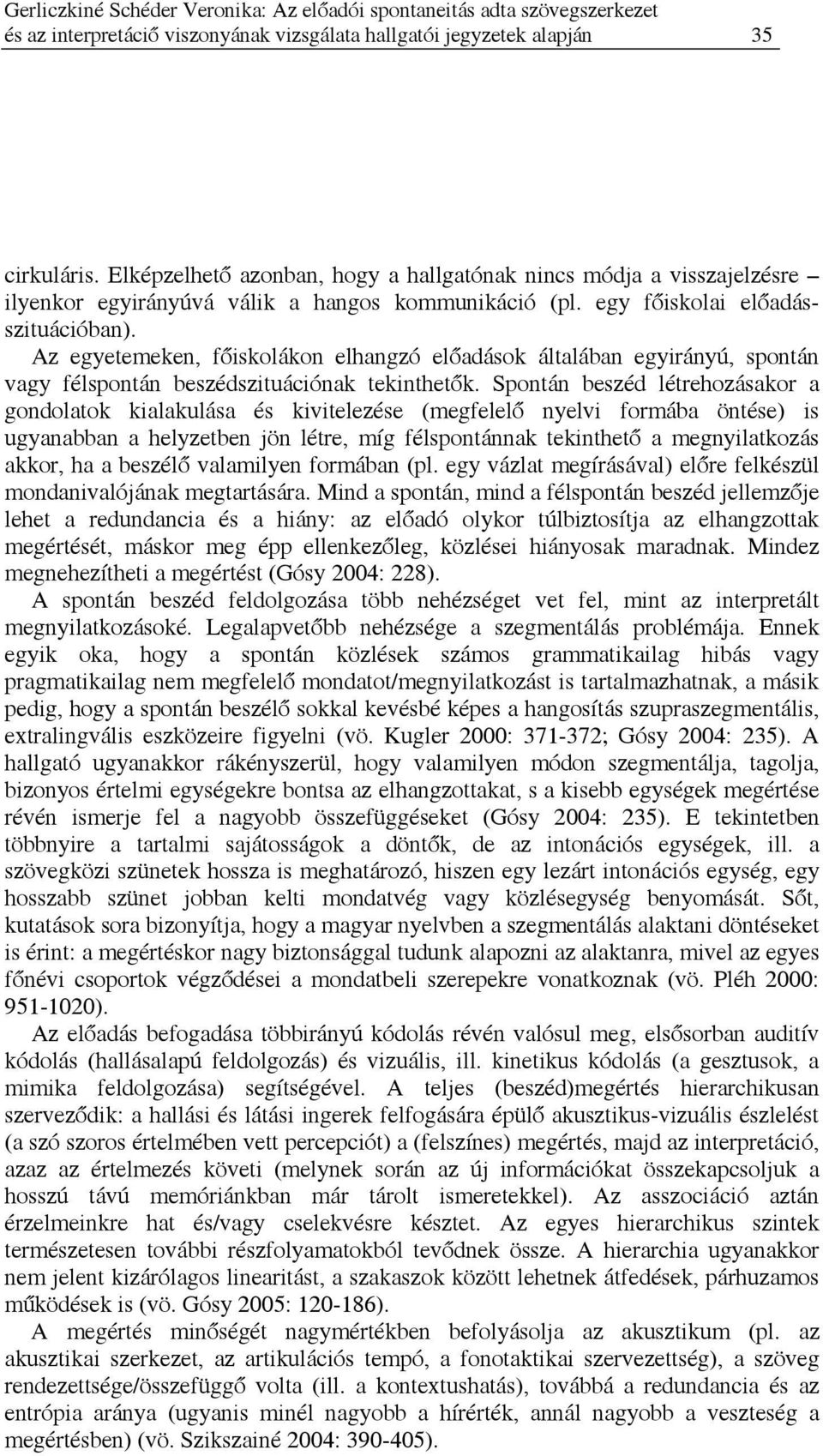 Az egyetemeken, főiskolákon elhangzó előadások általában egyirányú, spontán vagy félspontán beszédszituációnak tekinthetők.