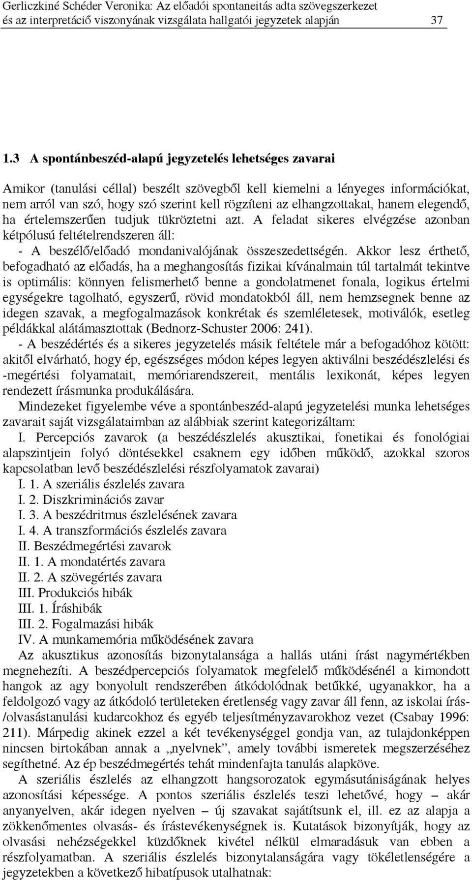 elhangzottakat, hanem elegendő, ha értelemszerűen tudjuk tükröztetni azt. A feladat sikeres elvégzése azonban kétpólusú feltételrendszeren áll: - A beszélő/előadó mondanivalójának összeszedettségén.