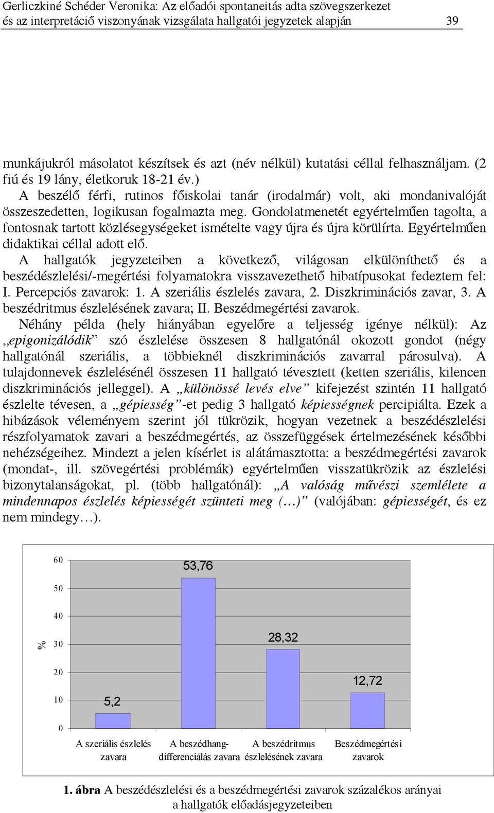 Gondolatmenetét egyértelműen tagolta, a fontosnak tartott közlésegységeket ismételte vagy újra és újra körülírta. Egyértelműen didaktikai céllal adott elő.