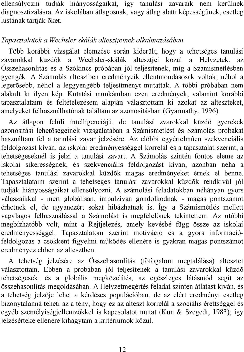 Helyzetek, az Összehasonlítás és a Szókincs próbában jól teljesítenek, míg a Számismétlésben gyengék.