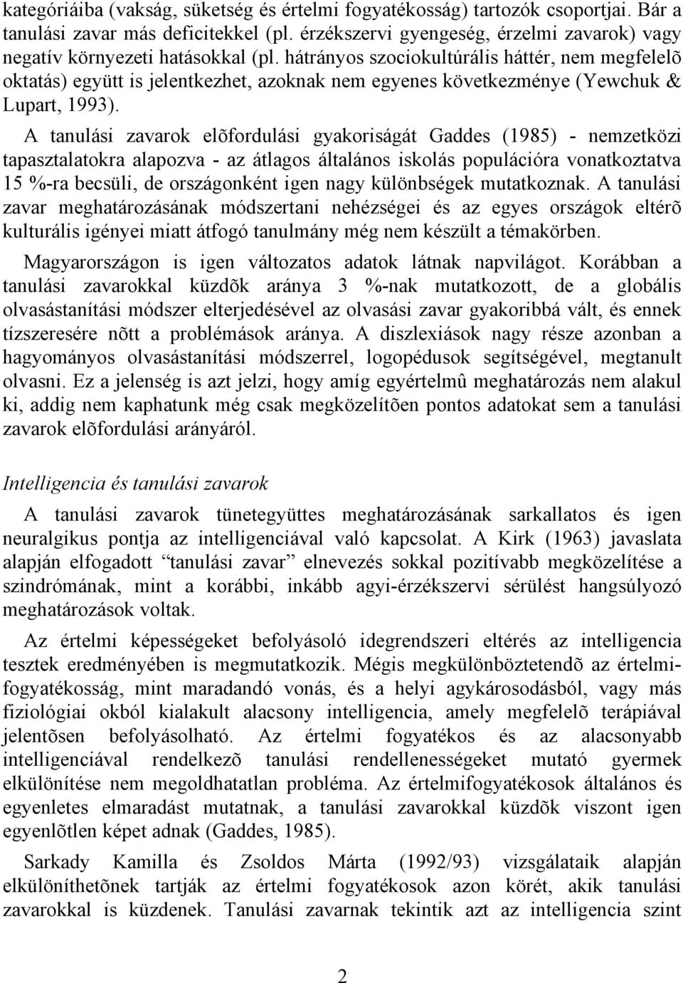 A tanulási zavarok elõfordulási gyakoriságát Gaddes (1985) - nemzetközi tapasztalatokra alapozva - az átlagos általános iskolás populációra vonatkoztatva 15 %-ra becsüli, de országonként igen nagy