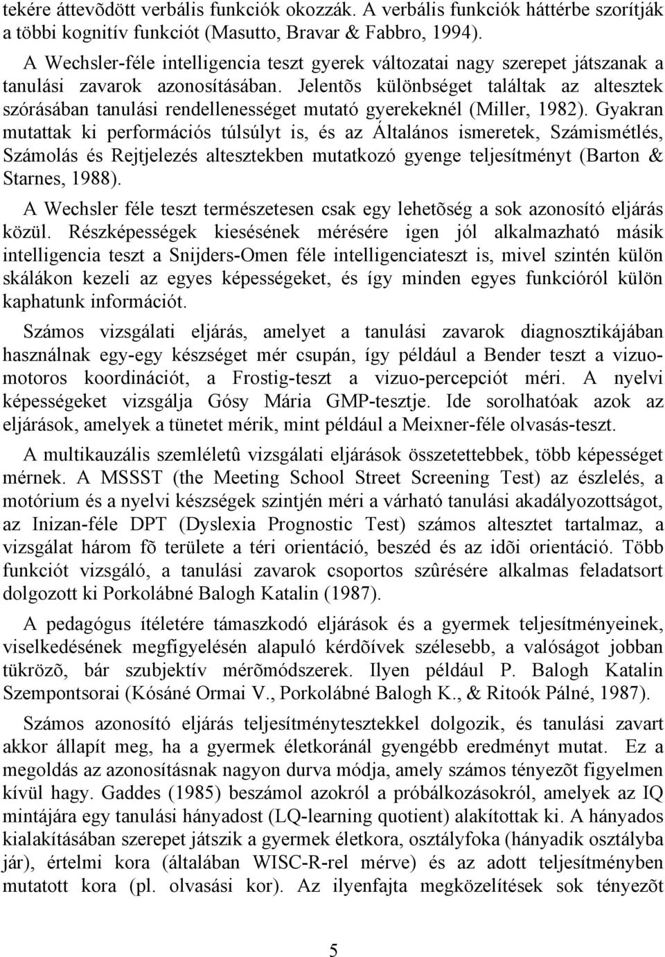 Jelentõs különbséget találtak az altesztek szórásában tanulási rendellenességet mutató gyerekeknél (Miller, 1982).