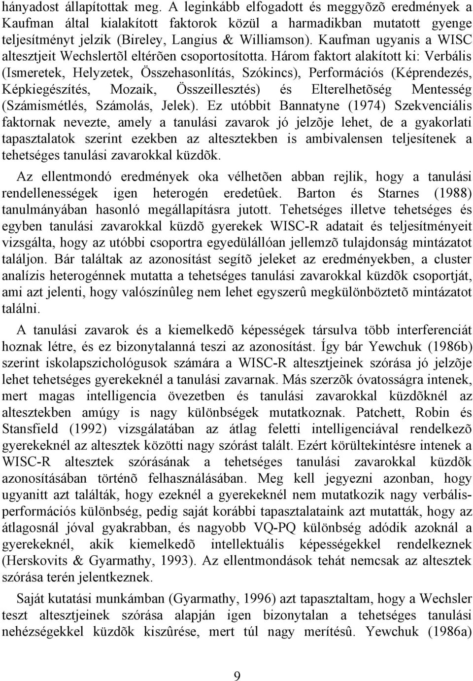 Három faktort alakított ki: Verbális (Ismeretek, Helyzetek, Összehasonlítás, Szókincs), Performációs (Képrendezés, Képkiegészítés, Mozaik, Összeillesztés) és Elterelhetõség Mentesség (Számismétlés,