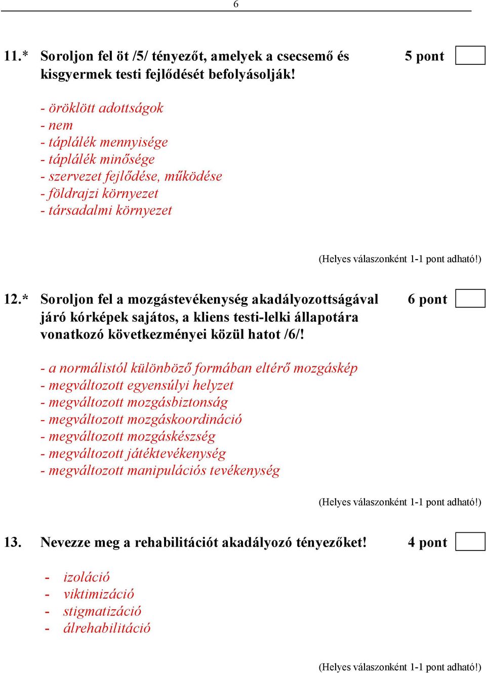 * Soroljon fel a mozgástevékenység akadályozottságával 6 pont járó kórképek sajátos, a kliens testi-lelki állapotára vonatkozó következményei közül hatot /6/!