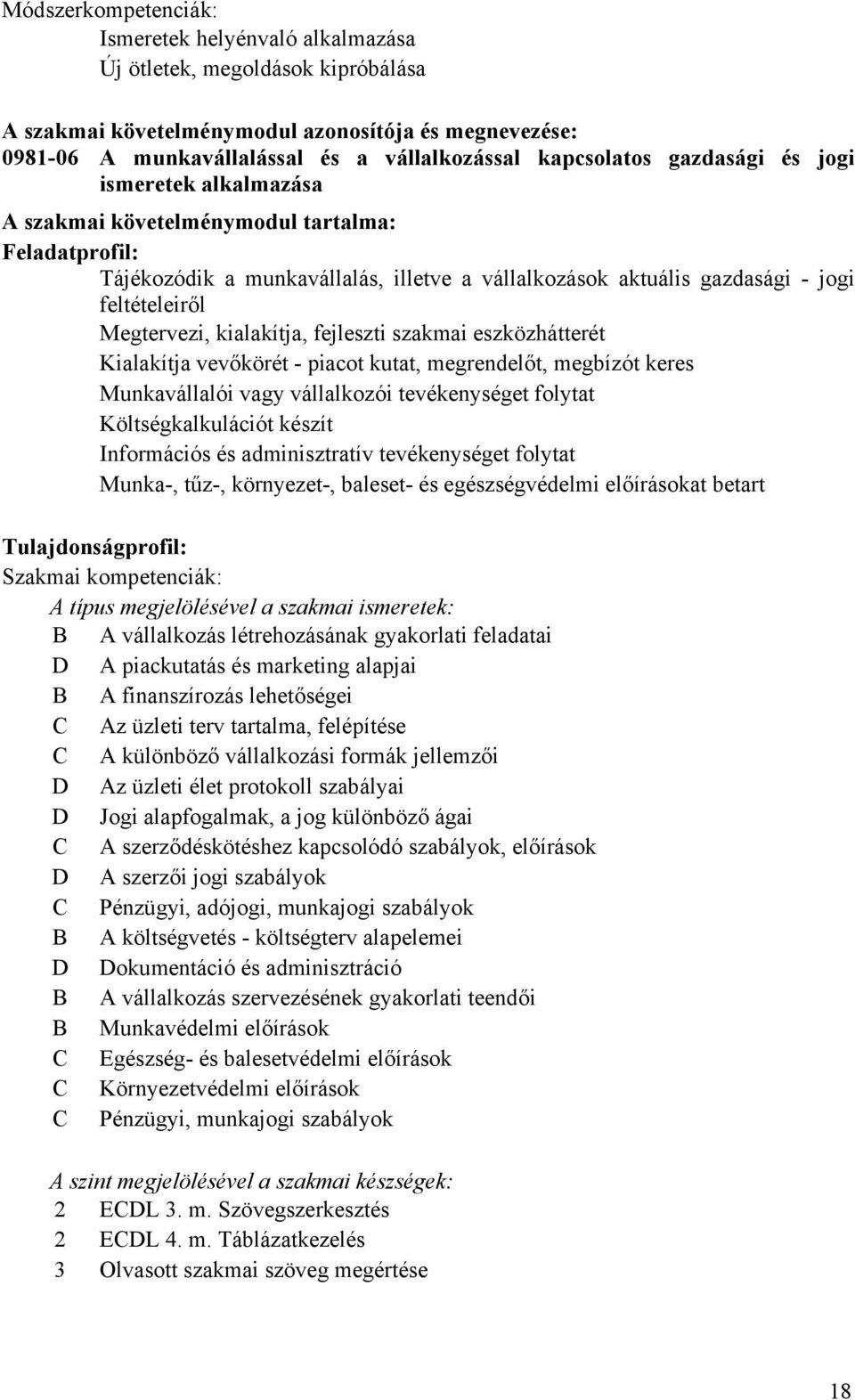 Megtervezi, kialakítja, fejleszti szakmai eszközhátterét Kialakítja vevőkörét - piacot kutat, megrendelőt, megbízót keres Munkavállalói vagy vállalkozói tevékenységet folytat Költségkalkulációt