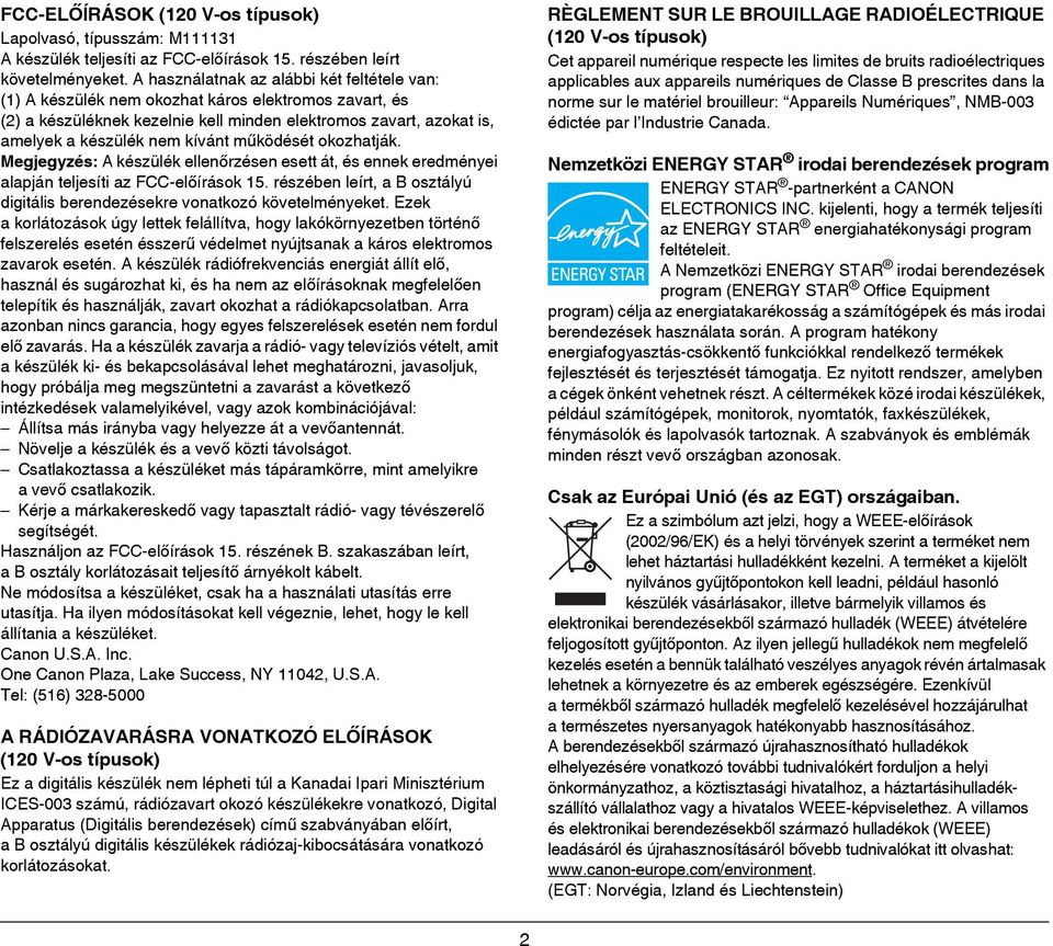 működését okozhatják. Megjegyzés: A készülék ellenőrzésen esett át, és ennek eredményei alapján teljesíti az FCC-előírások 15.