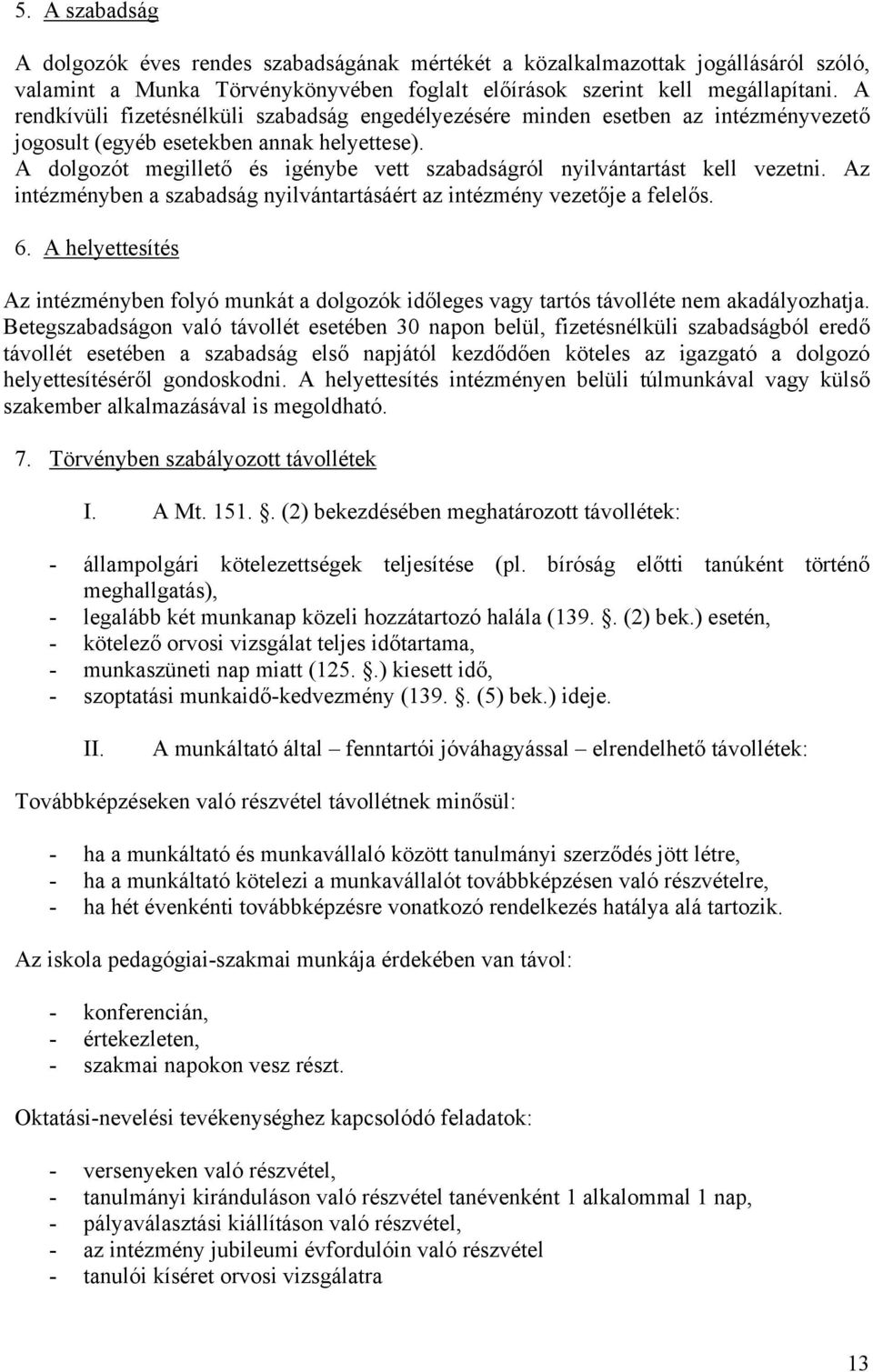 A dolgozót megillető és igénybe vett szabadságról nyilvántartást kell vezetni. Az intézményben a szabadság nyilvántartásáért az intézmény vezetője a felelős. 6.