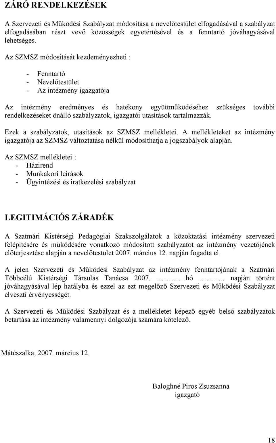 Az SZMSZ módosítását kezdeményezheti : - Fenntartó - Nevelőtestület - Az intézmény igazgatója Az intézmény eredményes és hatékony együttműködéséhez szükséges további rendelkezéseket önálló