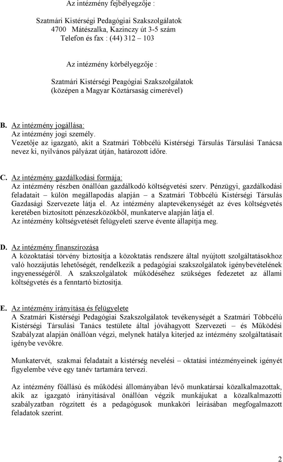 Vezetője az igazgató, akit a Szatmári Többcélú Kistérségi Társulás Társulási Tanácsa nevez ki, nyilvános pályázat útján, határozott időre. C.