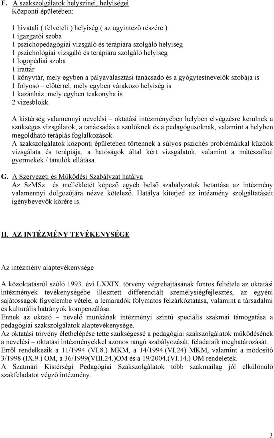 mely egyben várakozó helyiség is 1 kazánház, mely egyben teakonyha is 2 vizesblokk A kistérség valamennyi nevelési oktatási intézményében helyben elvégzésre kerülnek a szükséges vizsgálatok, a