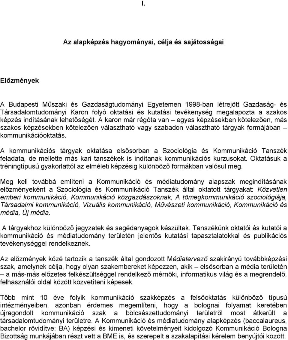 A karon már régóta van egyes képzésekben kötelezően, más szakos képzésekben kötelezően választható vagy szabadon választható tárgyak formájában kommunikációoktatás.