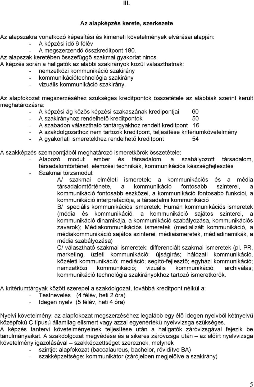 A képzés során a hallgatók az alábbi szakirányok közül választhatnak: - nemzetközi kommunikáció szakirány - kommunikációtechnológia szakirány - vizuális kommunikáció szakirány.