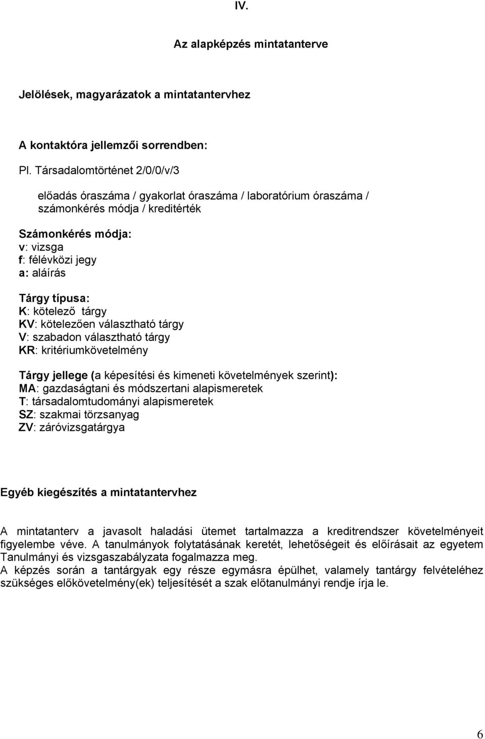 kötelező tárgy V: kötelezően választható tárgy V: szabadon választható tárgy R: kritériumkövetelmény Tárgy jellege (a képesítési és kimeneti követelmények szerint): MA: gazdaságtani és módszertani