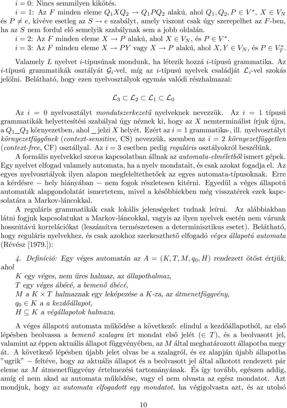 szabálynak sem a jobb oldalán. i = 2: Az F minden eleme X P alakú, ahol X V N, és P V. i = 3: Az F minden eleme X P Y vagy X P alakú, ahol X, Y V N, és P V T.