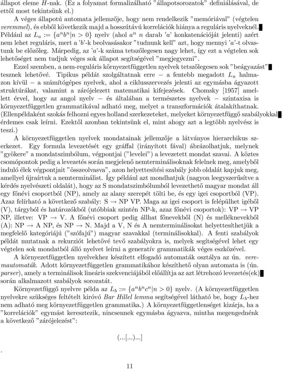 Például az L a := {a n b n n > 0} nyelv (ahol a n n darab a konkatenációját jelenti) azért nem lehet reguláris, mert a b -k beolvasásakor tudnunk kell azt, hogy mennyi a -t olvastunk be előzőleg.