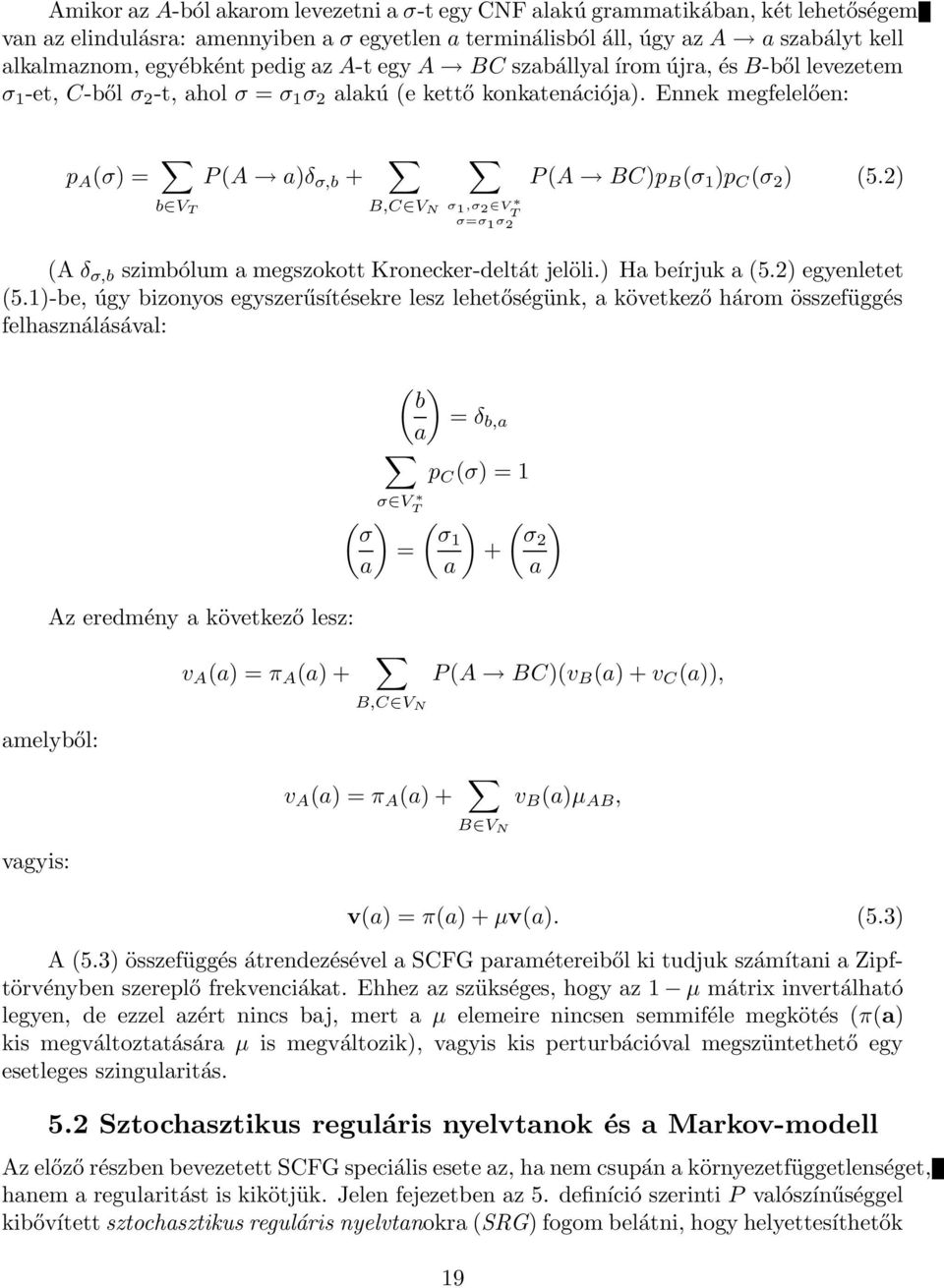 Ennek megfelelően: p A (σ) = P (A a)δ σ,b + b V T B,C V N P (A BC)p B (σ 1 )p C (σ 2 ) (5.2) σ 1,σ 2 V T σ=σ σ (A δ σ,b szimbólum a megszokott Kronecker-deltát jelöli.) Ha beírjuk a (5.