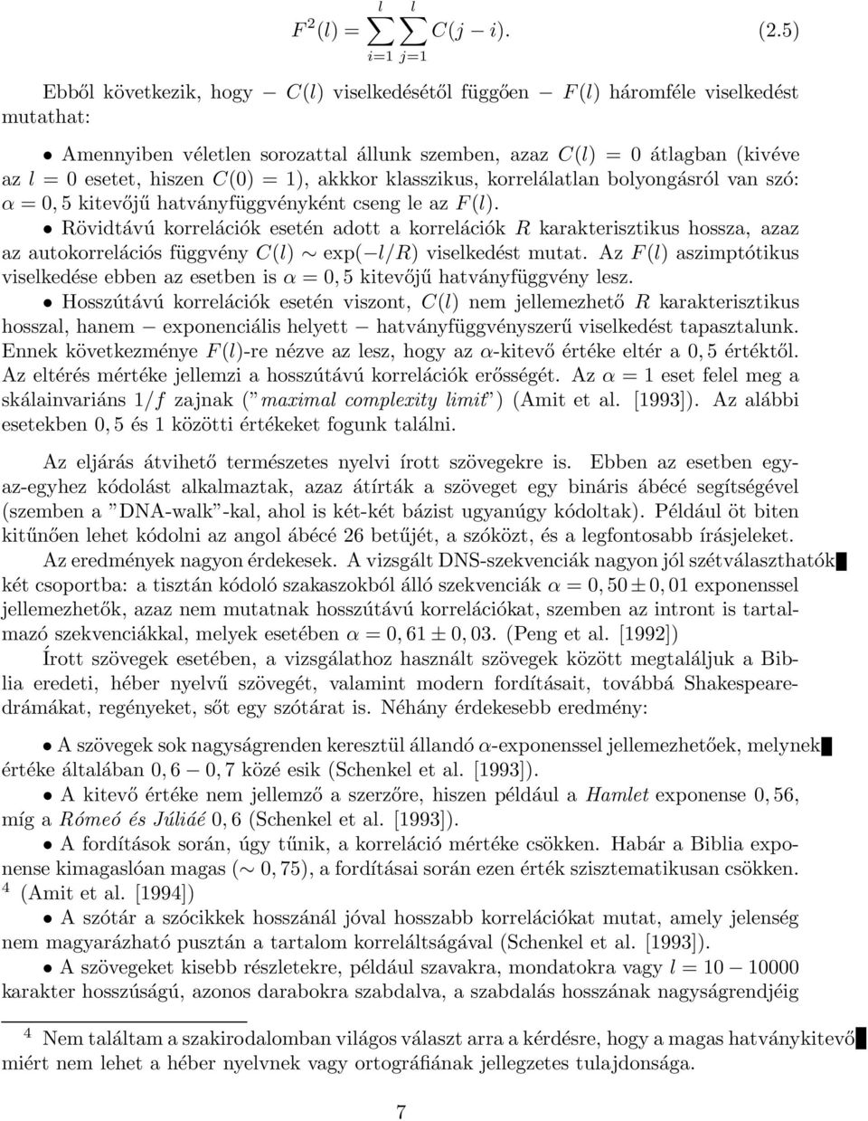 = 1), akkkor klasszikus, korrelálatlan bolyongásról van szó: α = 0, 5 kitevőjű hatványfüggvényként cseng le az F (l).