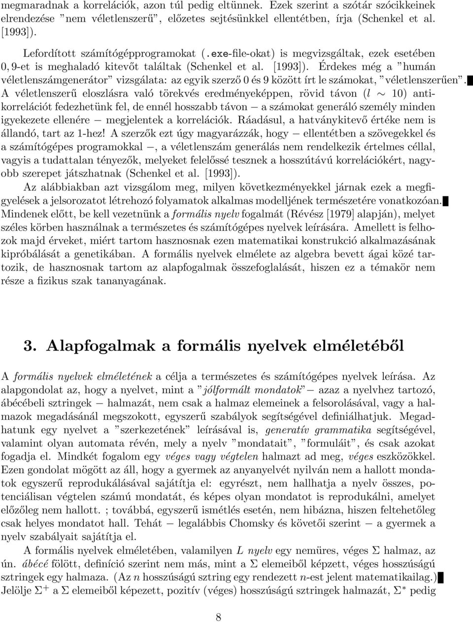 Érdekes még a humán véletlenszámgenerátor vizsgálata: az egyik szerző 0 és 9 között írt le számokat, véletlenszerűen.