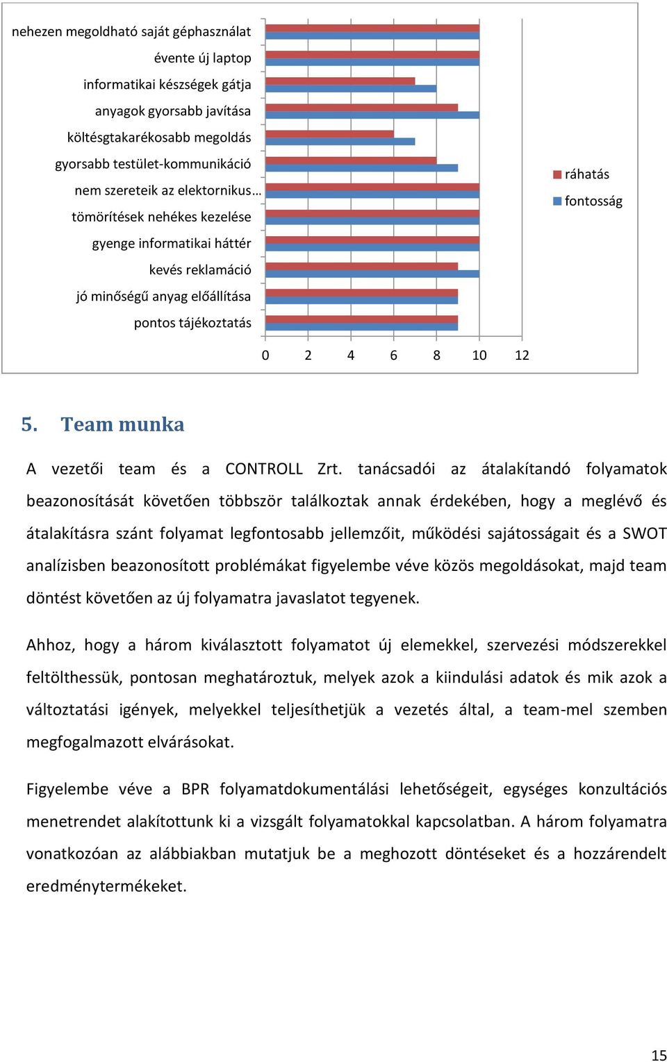 tanácsadói az átalakítandó folyamatok beazonosítását követően többször találkoztak annak érdekében, hogy a meglévő és átalakításra szánt folyamat legfontosabb jellemzőit, működési sajátosságait és a