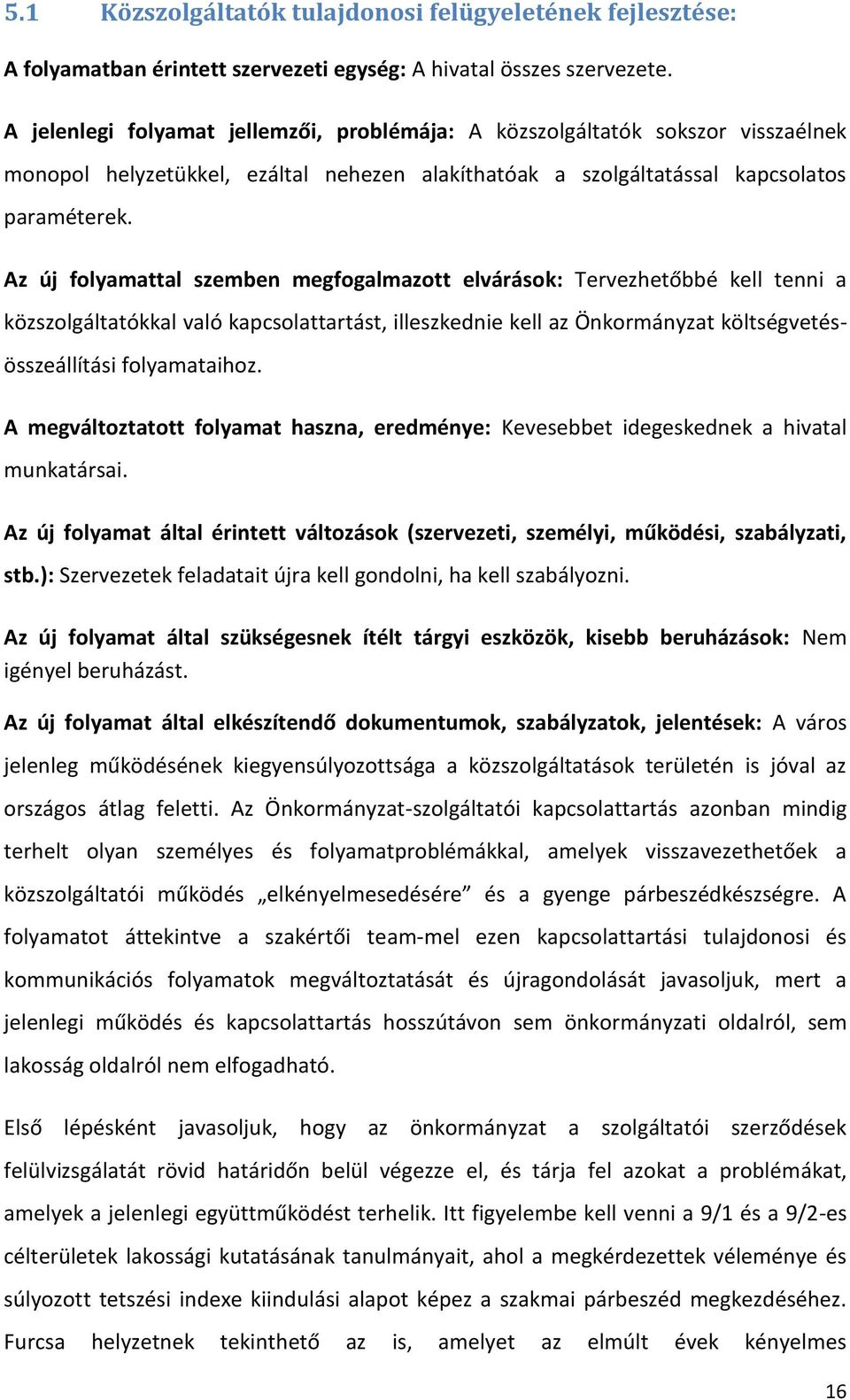 Az új folyamattal szemben megfogalmazott elvárások: Tervezhetőbbé kell tenni a közszolgáltatókkal való kapcsolattartást, illeszkednie kell az Önkormányzat költségvetésösszeállítási folyamataihoz.