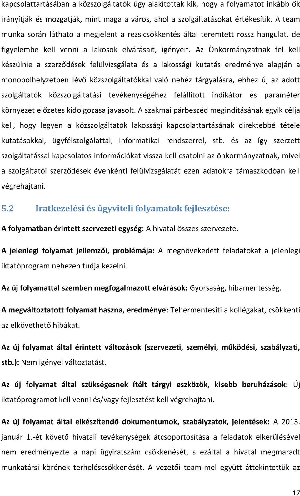 Az Önkormányzatnak fel kell készülnie a szerződések felülvizsgálata és a lakossági kutatás eredménye alapján a monopolhelyzetben lévő közszolgáltatókkal való nehéz tárgyalásra, ehhez új az adott