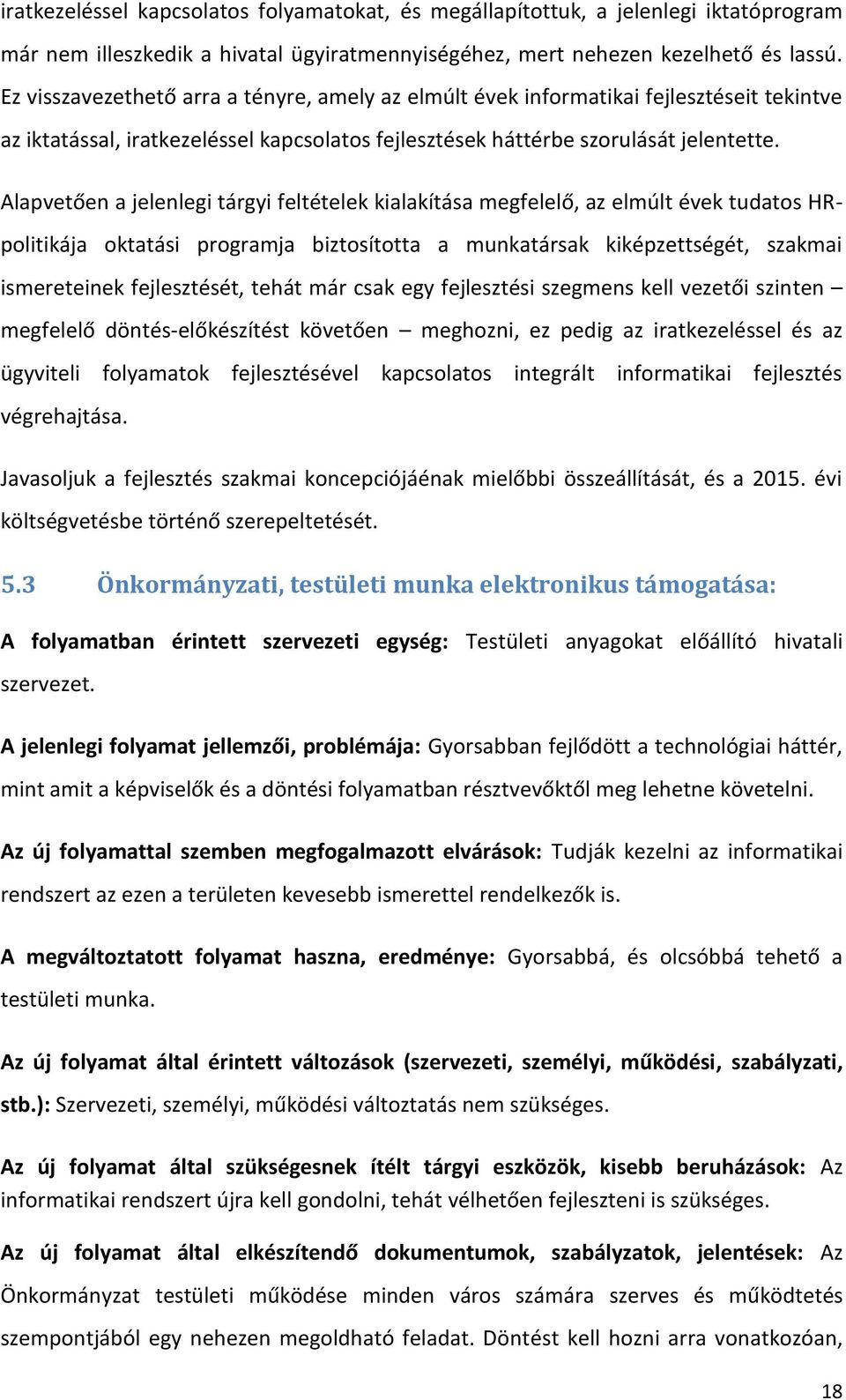 Alapvetően a jelenlegi tárgyi feltételek kialakítása megfelelő, az elmúlt évek tudatos HRpolitikája oktatási programja biztosította a munkatársak kiképzettségét, szakmai ismereteinek fejlesztését,