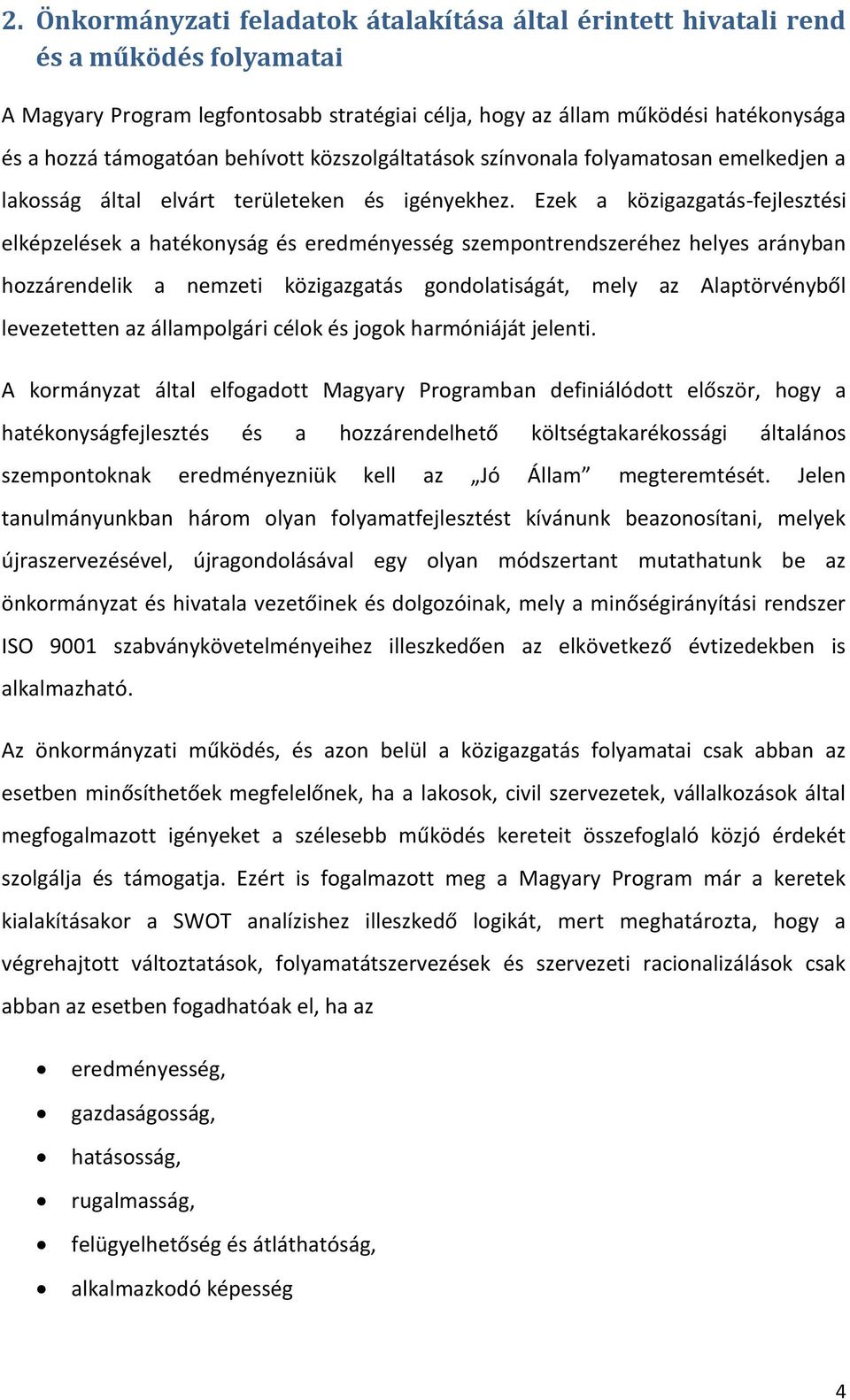 Ezek a közigazgatás-fejlesztési elképzelések a hatékonyság és eredményesség szempontrendszeréhez helyes arányban hozzárendelik a nemzeti közigazgatás gondolatiságát, mely az Alaptörvényből