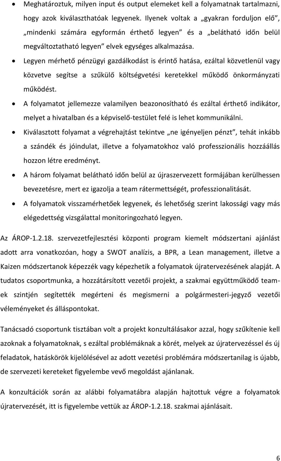 Legyen mérhető pénzügyi gazdálkodást is érintő hatása, ezáltal közvetlenül vagy közvetve segítse a szűkülő költségvetési keretekkel működő önkormányzati működést.