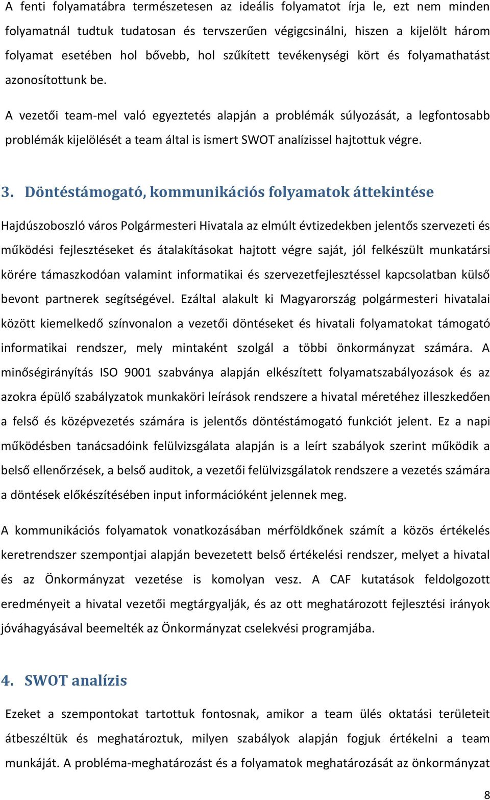 -mel való egyeztetés alapján a problémák súlyozását, a legfontosabb problémák kijelölését a team által is ismert SWOT analízissel hajtottuk végre. 3.