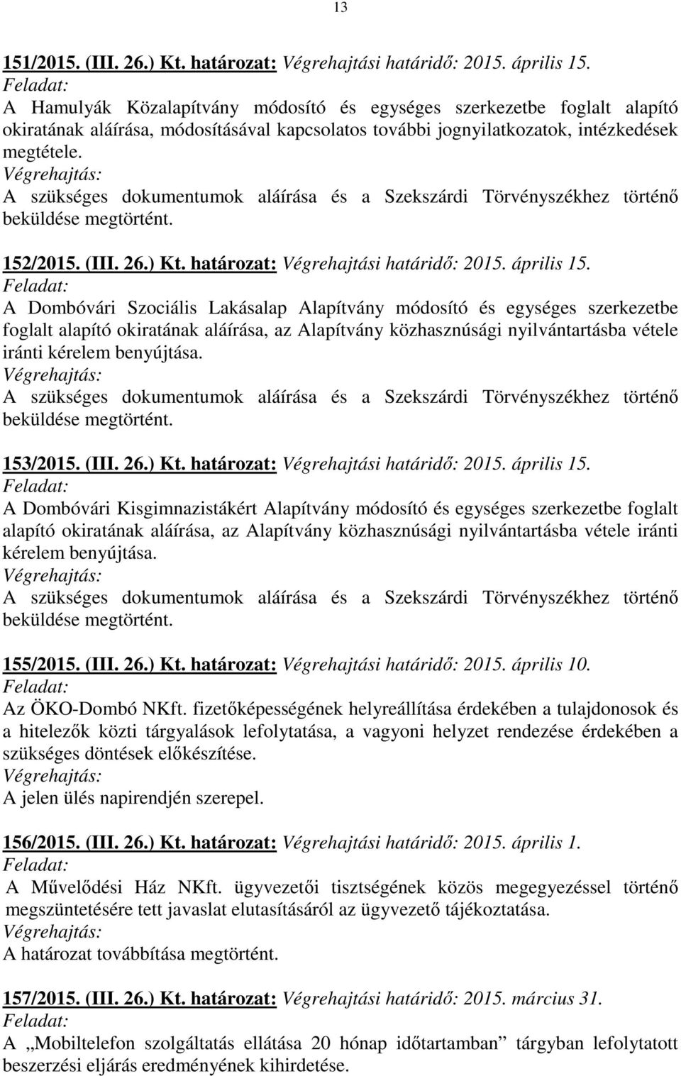 A szükséges dokumentumok aláírása és a Szekszárdi Törvényszékhez történő beküldése megtörtént. 152/2015. (III. 26.) Kt. határozat: Végrehajtási határidő: 2015. április 15.