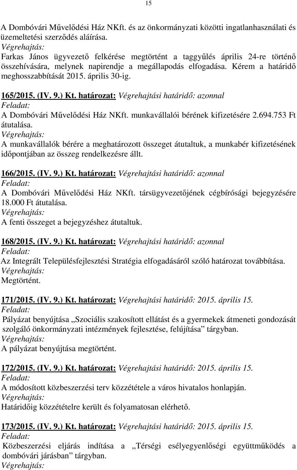 165/2015. (IV. 9.) Kt. határozat: Végrehajtási határidő: azonnal A Dombóvári Művelődési Ház NKft. munkavállalói bérének kifizetésére 2.694.753 Ft átutalása.