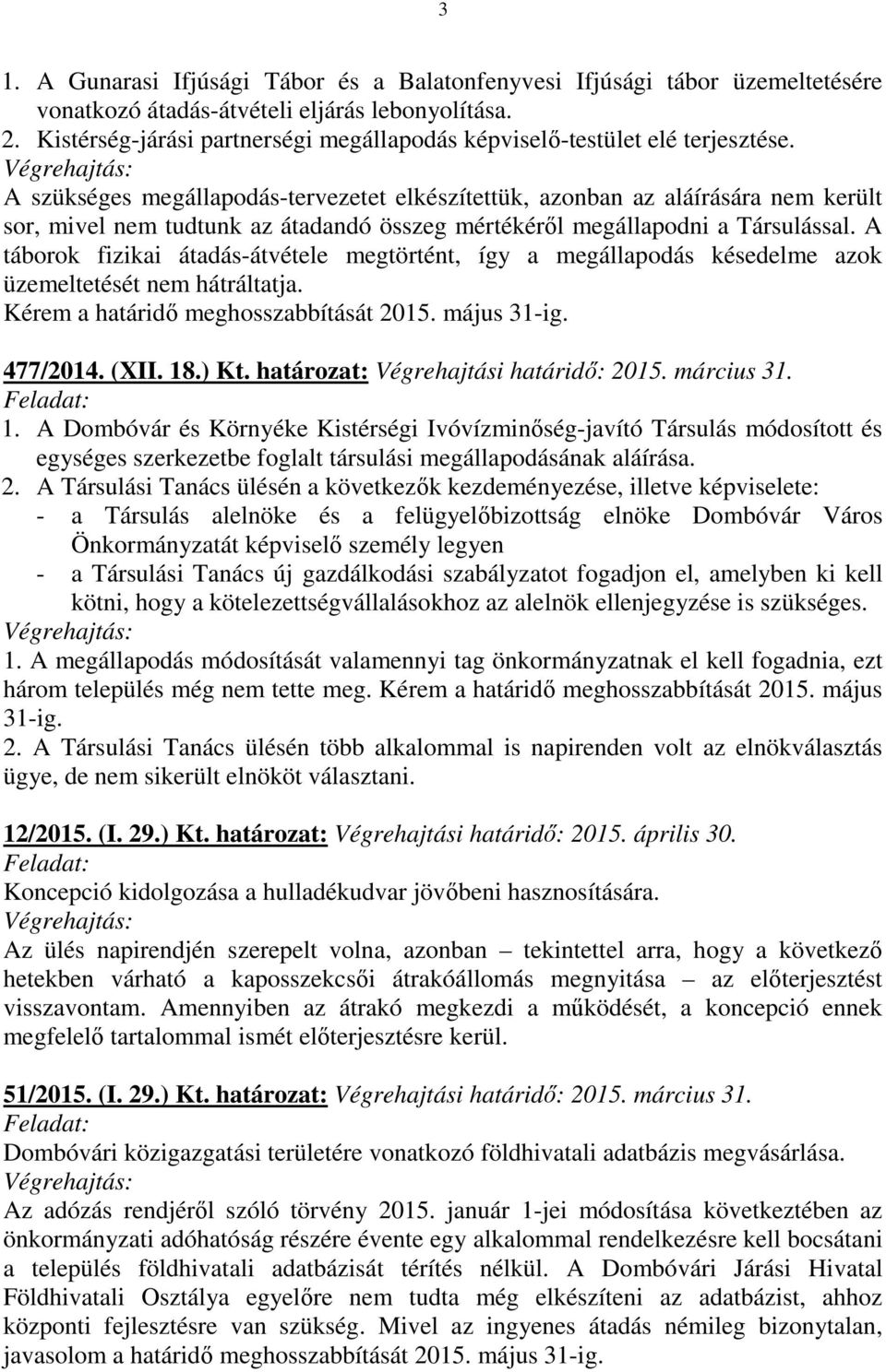 A szükséges megállapodás-tervezetet elkészítettük, azonban az aláírására nem került sor, mivel nem tudtunk az átadandó összeg mértékéről megállapodni a Társulással.